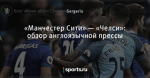«Манчестер Сити» — «Челси»: обзор англоязычной прессы