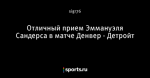 Отличный прием Эммануэля Сандерса в матче Денвер - Детройт