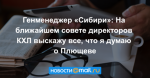Генменеджер «Сибири»: На ближайшем совете директоров КХЛ выскажу все, что я думаю о Плющеве