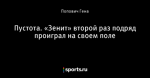 Пустота. «Зенит» второй раз подряд проиграл на своем поле