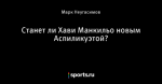 Станет ли Хави Манкильо новым Аспиликуэтой?
