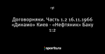 Договорняки. Часть 1.2 16.11.1966 «Динамо» Киев - «Нефтяник» Баку 1:2