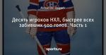Десять игроков НХЛ, быстрее всех забивших 500 голов. Часть 1