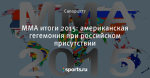 ММА итоги 2015: американская гегемония при российском присутствии