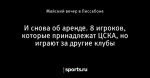 И снова об аренде. 8 игроков, которые принадлежат ЦСКА, но играют за другие клубы