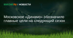 Московское Динамо обозначило главные цели на следующий сезон