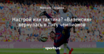 Настрой или тактика? «Валенсия» вернулась в Лигу чемпионов - Nunca te rindas - Блоги - Sports.ru