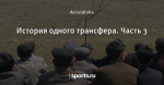 История одного трансфера. Часть 3
