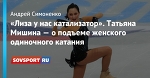 «Лиза у нас катализатор». Татьяна Мишина — о подъеме женского одиночного катания