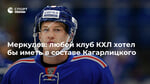 Меркулов: любой клуб КХЛ хотел бы иметь в составе Кагарлицкого