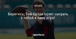 Берегись, Том Брэди хочет сыграть с тобой в одну игру!
