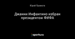 Джанни Инфантино избран президентом ФИФА