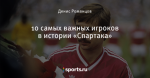 10 самых важных игроков в истории «Спартака»