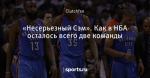 «Несерьезный Сэм». Как в НБА осталось всего две команды