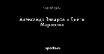 Александр Заваров и Диего Марадона