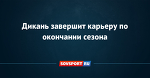 Дикань завершит карьеру по окончании сезона