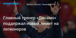 Футбол. Главный тренер «Динамо» поддержал новый лимит на легионеров