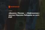 «Динамо» Москва — «Нефтехимик»: прогноз Максима Лебедева на матч КХЛ