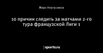 10 причин следить за матчами 2-го тура французской Лиги 1