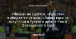 «Ницца» не сдаётся, «Газелек» выбирается из ямы, «Лион» едва не оступился в Тулузе и другие итоги французского тура