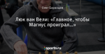 Люк ван Вели: «Главное, чтобы Магнус проиграл…»