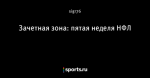 Зачетная зона: пятая неделя НФЛ