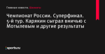 Чемпионат России. Суперфинал. 5-й тур. Карякин сыграл вничью с Мотылевым и другие результаты - Шахматы - Sports.ru