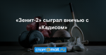 «Зенит-2» сыграл вничью с «Кадисом»