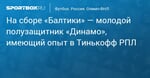 Футбол. Полузащитник «Динамо» Москвичев находится на сборе «Балтики»