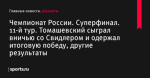 Чемпионат России. Суперфинал. 11-й тур. Томашевский сыграл вничью со Свидлером и одержал итоговую победу, другие результаты - Шахматы - Sports.ru