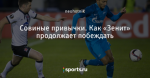 Совиные привычки. Как «Зенит» продолжает побеждать