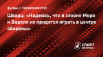 Шварц: «Надеюсь, что в сезоне Моро и Вареле не придется играть в центре обороны»