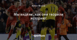 Мы видели, как они творили историю!