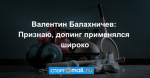 Валентин Балахничев: Признаю, допинг применялся широко