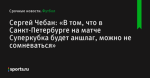 Сергей Чебан: «В том, что в Санкт-Петербурге на матче Суперкубка будет аншлаг, можно не сомневаться» - Футбол - Sports.ru