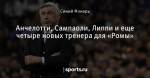 Анчелотти, Сампаоли, Липпи и еще четыре новых тренера для «Ромы»