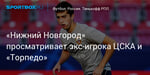 Футбол. «Нижний Новгород» просматривает экс-игрока ЦСКА и «Торпедо»