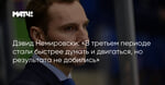 Дэвид Немировски: «В третьем периоде стали быстрее думать и двигаться, но результата не добились»
