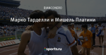 Марко Тарделли и Мишель Платини