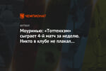 Моуринью: «Тоттенхэм» сыграет 4-й матч за неделю. Никто в клубе не плакал по этому поводу
