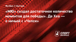 «МЮ» создал достаточное количество моментов для победы». Де Хеа — о ничьей с «Челси»