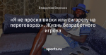 «Я не просил виски или сигарету на переговорах». Жизнь безработного игрока