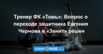Тренер ФК «Томь»: Вопрос о переходе защитника Евгения Чернова в «Зенит» решен