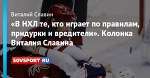 «В НХЛ те, кто играет по правилам, придурки и вредители». Колонка Виталия Славина