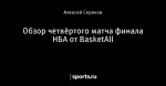 Обзор четвёртого матча финала НБА от BasketAll - BasketAll - Блоги - Sports.ru