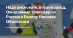 Надо рисковать, второй заход. Ожидаемый трансфер из России в Европу Николая Обольского