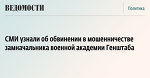 СМИ узнали об обвинении в мошенничестве замначальника военной академии Генштаба