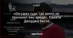 «Он ушел туда, где никто не причинит ему вреда». Памяти Джорджа Беста