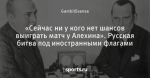 «Сейчас ни у кого нет шансов выиграть матч у Алехина». Русская битва под иностранными флагами