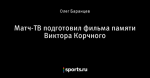 Матч-ТВ подготовил фильма памяти Виктора Корчного